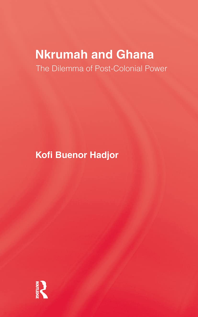 Nkrumah and Ghana: The Dilemma of Post-Colonial Power