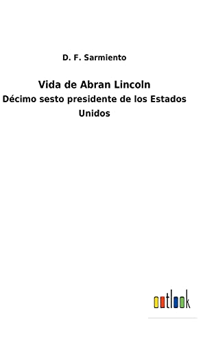 Vida de Abran Lincoln: Décimo sesto presidente de los Estados Unidos