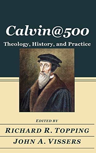 CALVIN@500: Theology, History, and Practice