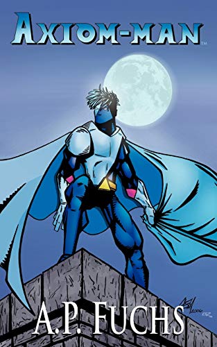 Axiom-Man: A Superhero Novel [Axiom-Man Saga, Book 1]