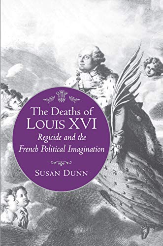 The Deaths of Louis XVI: Regicide and the French Political Imagination (Literature in History)