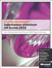 Richtig einsteigen: Datenbanken entwickeln mit Access 2010: Vom Datenbankentwurf bis zur VBA-Programmierung