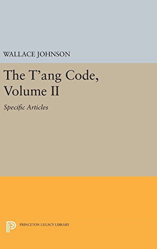 The T'ang Code, Volume II: Specific Articles (Princeton Library of Asian Translations, Band 103)