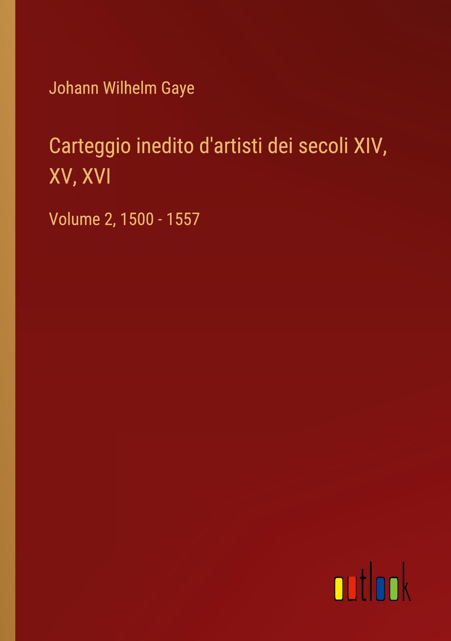 Carteggio inedito d'artisti dei secoli XIV, XV, XVI: Volume 2, 1500 - 1557