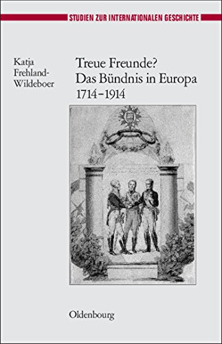 Treue Freunde? Das Bündnis in Europa 1714-1914: Dissertationsschrift (Studien zur Internationalen Geschichte, 25, Band 25)