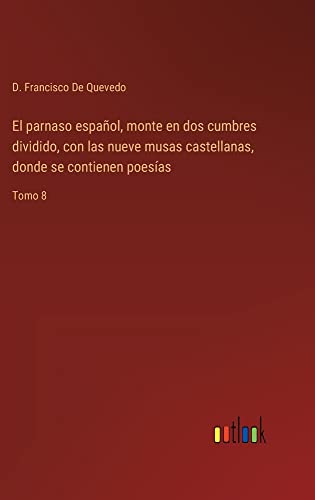 El parnaso español, monte en dos cumbres dividido, con las nueve musas castellanas, donde se contienen poesías: Tomo 8