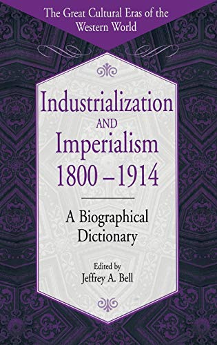Industrialization and Imperialism, 1800-1914: A Biographical Dictionary (The Great Cultural Eras of the Western World)