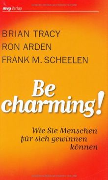 Be Charming!: Wie Sie Menschen für sich gewinnen können