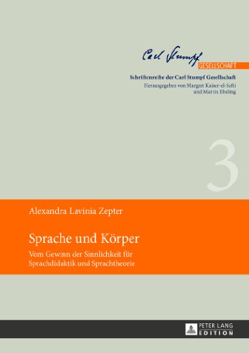 Sprache und Körper..: Vom Gewinn der Sinnlichkeit für Sprachdidaktik und Sprachtheorie (Schriftenreihe der Carl Stumpf Gesellschaft)