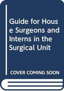 Guide for House Surgeons and Interns in the Surgical Unit