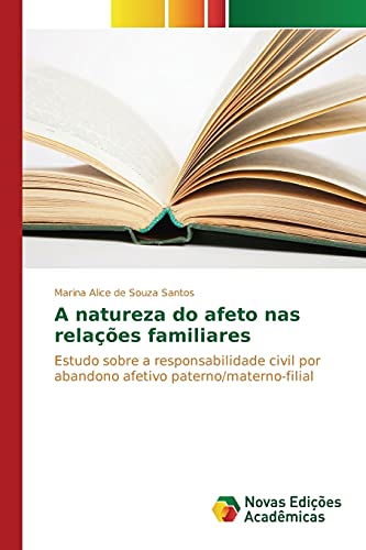 A natureza do afeto nas relações familiares: Estudo sobre a responsabilidade civil por abandono afetivo paterno/materno-filial