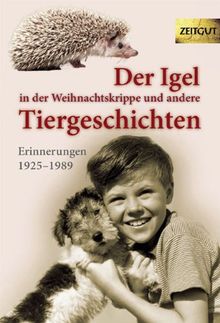 Der Igel in der Weihnachtskrippe und andere Tiergeschichten: Erinnerungen 1925 bis 2004