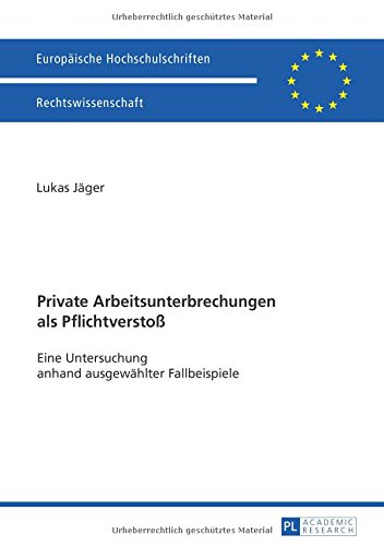 Private Arbeitsunterbrechungen als Pflichtverstoß: Eine Untersuchung anhand ausgewählter Fallbeispiele (Europäische Hochschulschriften / European ... / Series 2: Law / Série 2: Droit)