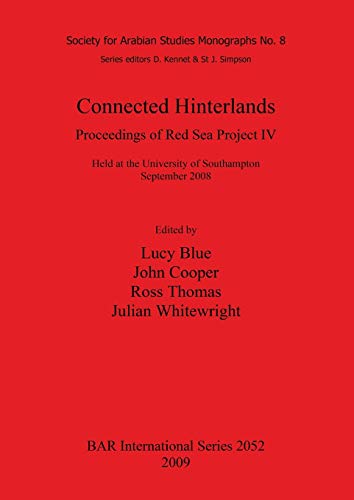 Connected Hinterlands: Proceedings of Red Sea Project IV (BAR International Series: Society for Arabian Studies Monographs 8, Band 2052)