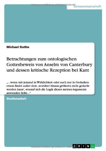 Betrachtungen zum ontologischen Gottesbeweis von Anselm von Canterbury und dessen kritische Rezeption bei Kant: ...wenn mir jemand in Wirklichkeit ... dieses meines Arguments anwenden ließe...