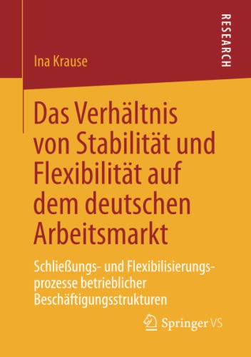 Das Verhältnis von Stabilität und Flexibilität auf dem deutschen Arbeitsmarkt: Schließungs- und Flexibilisierungsprozesse betrieblicher Beschäftigungsstrukturen