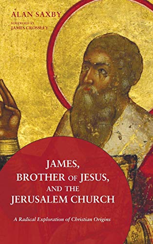 James, Brother of Jesus, and the Jerusalem Church: A Radical Exploration of Christian Origins