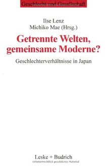 Getrennte Welten, gemeinsame Moderne?: Geschlechterverhältnisse in Japan (Geschlecht und Gesellschaft)