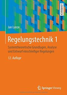 Regelungstechnik 1: Systemtheoretische Grundlagen, Analyse und Entwurf einschleifiger Regelungen