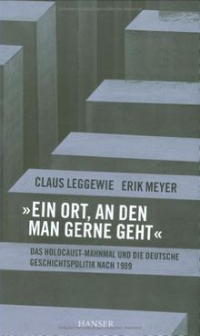 "Ein Ort, an den man gerne geht": Das Holocaust-Mahnmal und die deutsche Geschichtspolitik nach 1989: Das Holocuast-Mahnmal und die deutsche Geschichtspolitik nach 1989