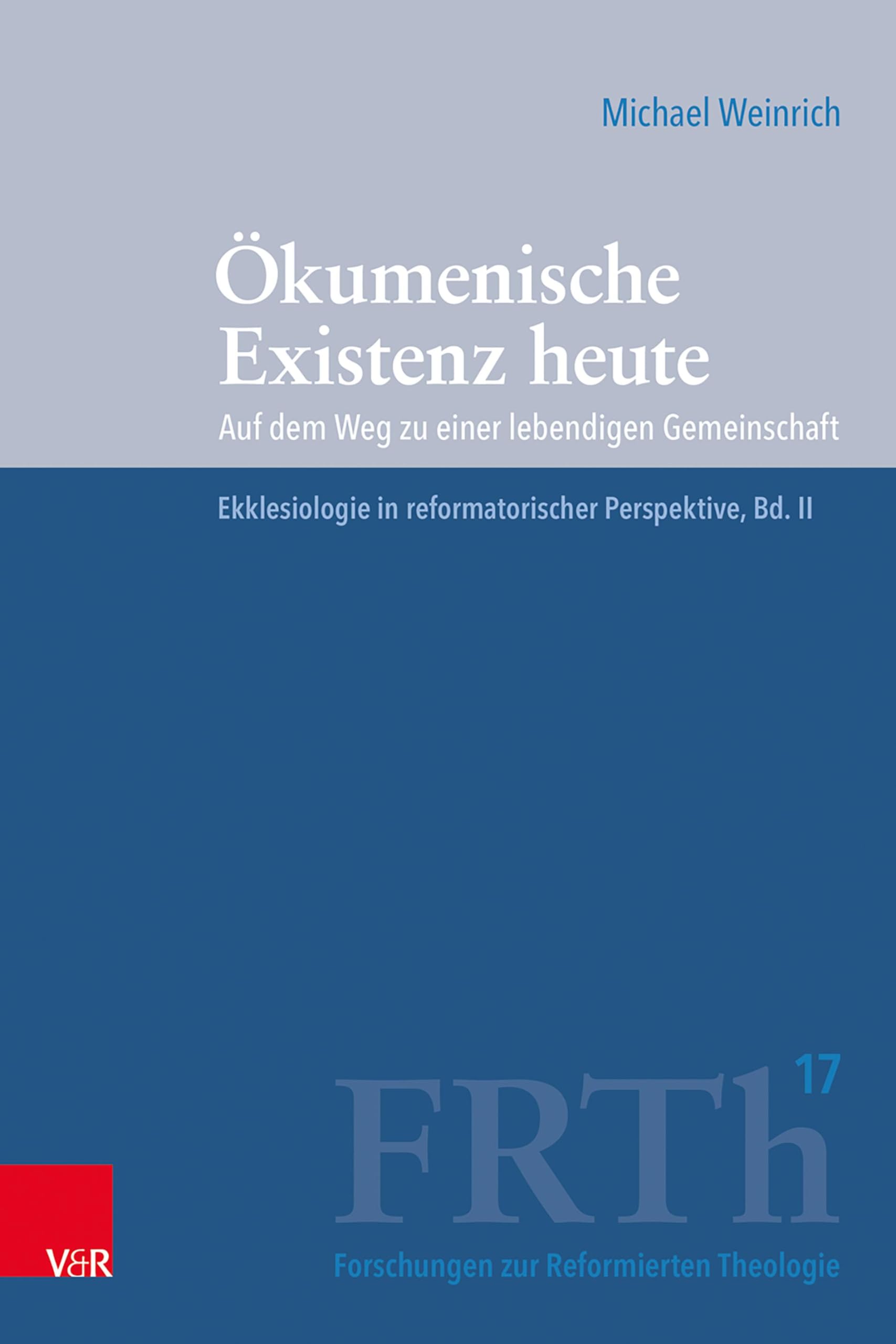 Ökumenische Existenz heute: Auf dem Weg zu einer lebendigen Gemeinschaft (Forschungen zur Reformierten Theologie)