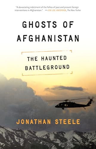Jonathan Steele Ghosts Of Afghanistan, Hard Truths And Foreign Myths