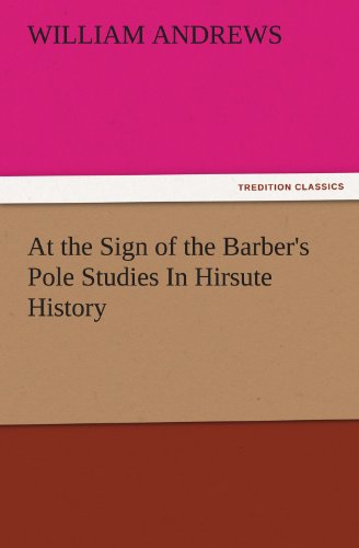 At the Sign of the Barber's Pole Studies In Hirsute History (TREDITION CLASSICS)