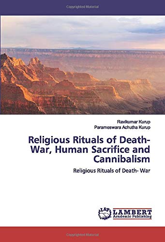 Religious Rituals of Death- War, Human Sacrifice and Cannibalism: Religious Rituals of Death- War