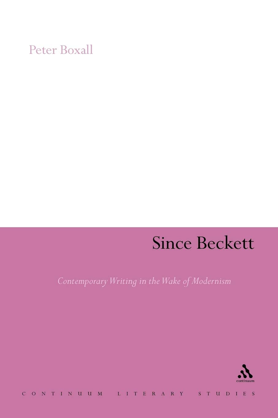 Since Beckett: Contemporary Writing in the Wake of Modernism (Continuum Literary Studies)