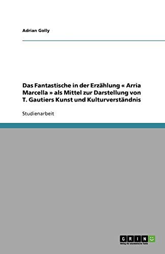 Das Fantastische in der Erzählung « Arria Marcella » als Mittel zur Darstellung von T. Gautiers Kunst und Kulturverständnis