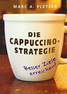 Die Cappuccino-Strategie (Softcover): Besser Ziele erreichen!