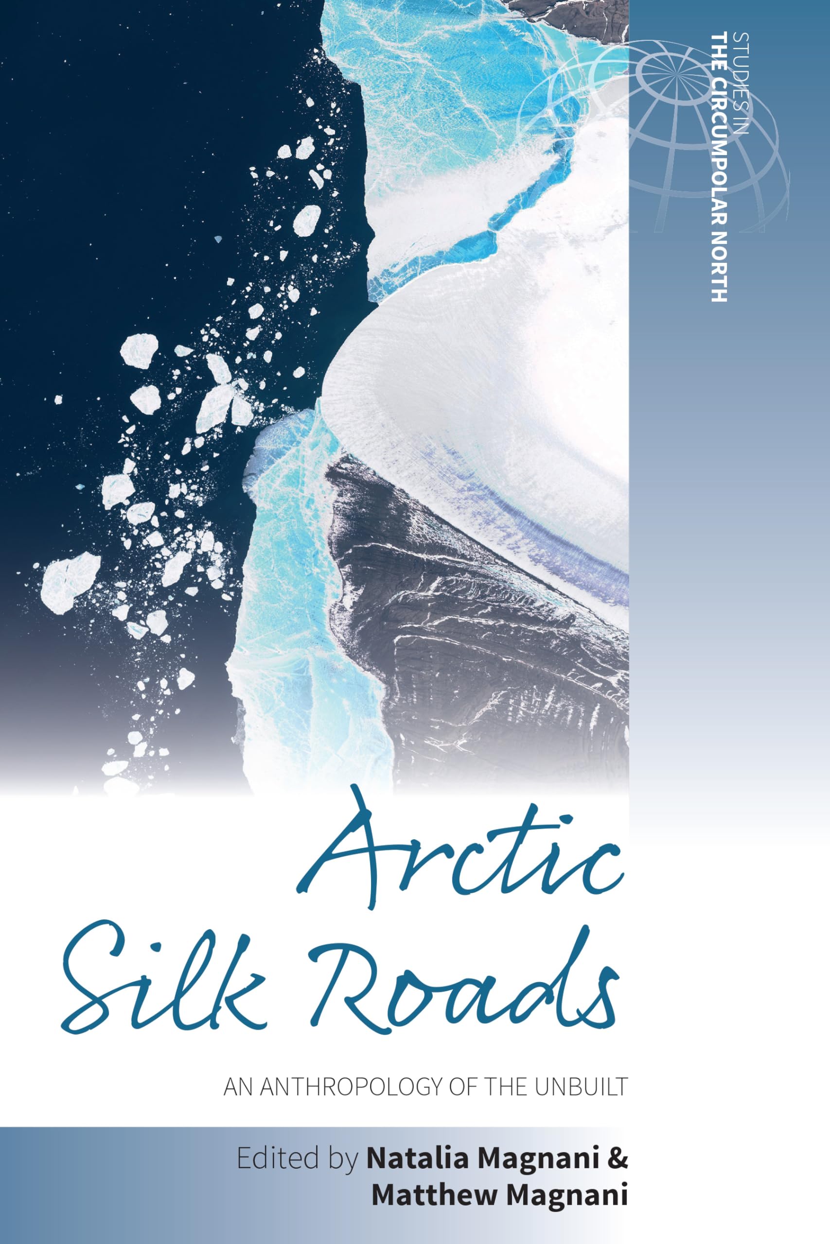 Arctic Silk Roads: An Anthropology of the Unbuilt (Studies in the Circumpolar North, 7, Band 7)