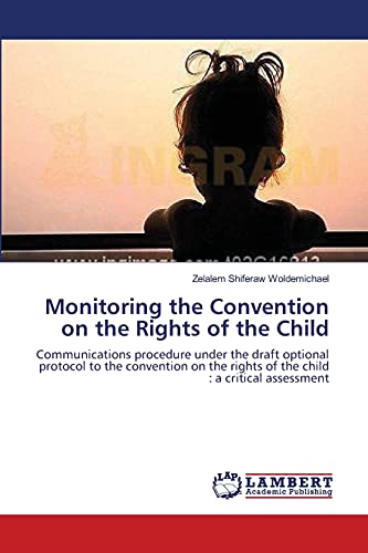 Monitoring the Convention on the Rights of the Child: Communications procedure under the draft optional protocol to the convention on the rights of the child : a critical assessment