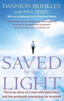 Saved by the Light: The True Story of a Man Who Died Twice and the Profound Revelations He Received