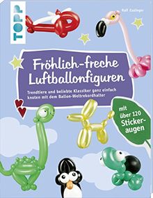 Fröhlich-freche Luftballonfiguren: Trendtiere und beliebte Klassiker ganz einfach knoten mit dem Ballon-Weltrekordhalter. Mit über 120 Stickeraugen