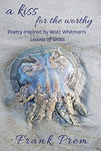 A Kiss For The Worthy: Poetry inspired by the Walt Whitman poem 'Leaves of Grass' (A Love Poetry Trilogy, Band 2)