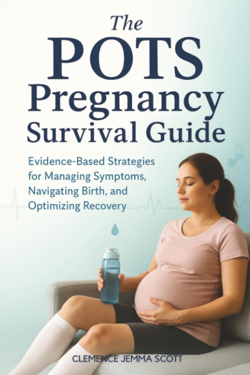 The POTS Pregnancy Survival Guide: Evidence-Based Strategies for Managing Symptoms, Navigating Birth, and Optimizing Recovery