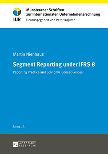 Segment Reporting under IFRS 8: Reporting practice and economic consequences (Münsteraner Schriften zur Internationalen Unternehmensrechnung)