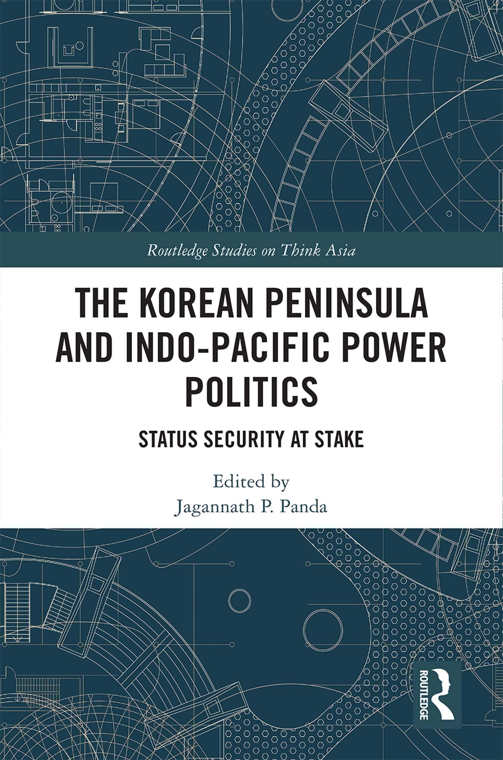 The Korean Peninsula and Indo-Pacific Power Politics: Status Security at Stake (Routledge Studies on Think Asia)