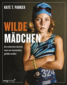 Wilde Mädchen: Am schönsten sind wir, wenn wir niemandem gefallen wollen von Parker, Kate T. | Buch | Zustand gut