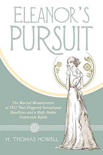 Eleanor's Pursuit: The Marital Misadventure of 1911 That Triggered Sensational Headlines and a High-Stakes Courtroom Battle