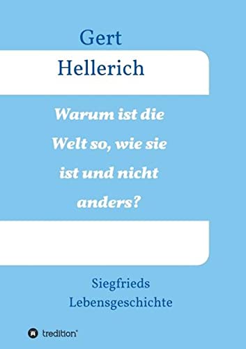Warum ist die Welt so, wie sie ist und nicht anders?: Siegfrieds Lebensgeschichte