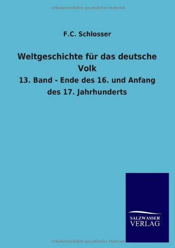 Weltgeschichte für das deutsche Volk: 13. Band - Ende des 16. und Anfang des 17. Jahrhunderts