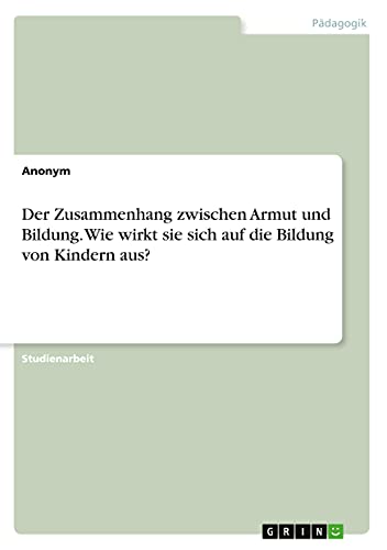 Der Zusammenhang zwischen Armut und Bildung. Wie wirkt sie sich auf die Bildung von Kindern aus?