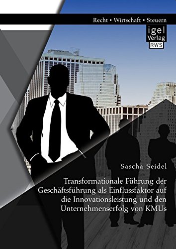 Transformationale Führung der Geschäftsführung als Einflussfaktor auf die Innovationsleistung und den Unternehmenserfolg von Kmus