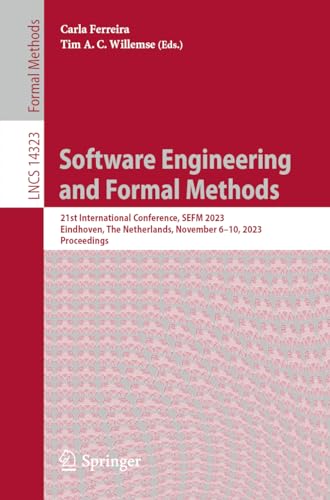Software Engineering and Formal Methods: 21st International Conference, SEFM 2023, Eindhoven, The Netherlands, November 6-10, 2023, Proceedings (Lecture Notes in Computer Science, 14323, Band 14323)