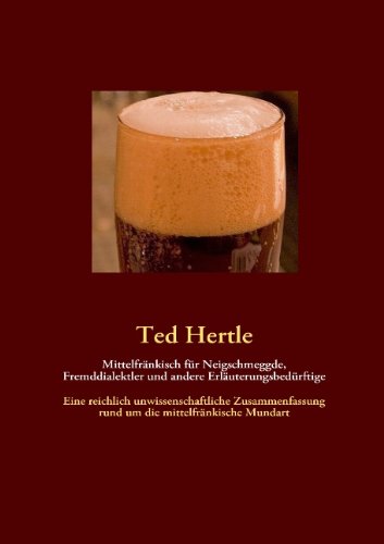 Mittelfränkisch für Neigschmeggde, Fremddialektler und andere Erläuterungsbedürftige: Eine reichlich unwissenschaftliche Zusammenfassung rund um die mittelfränkische Mundart