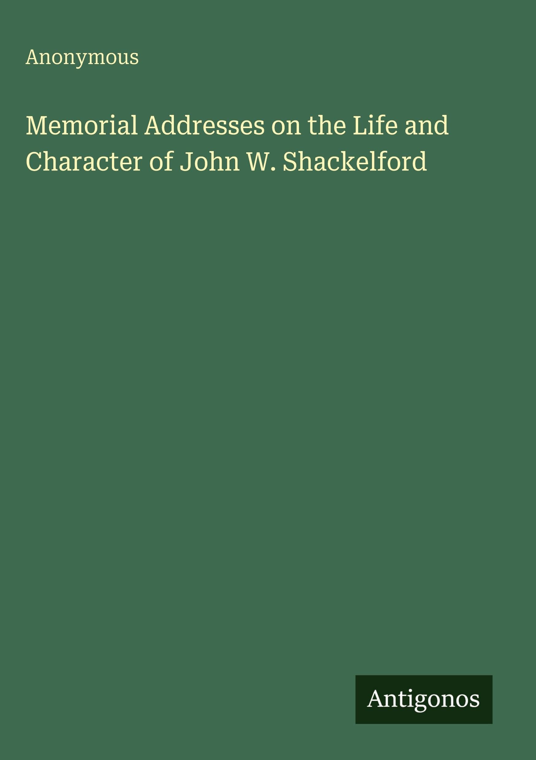 Memorial Addresses on the Life and Character of John W. Shackelford