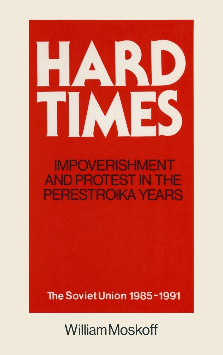 Hard Times: Impoverishment and Protest in the Perestroika Years - Soviet Union, 1985-91: A Guide for Fellow Adventurers (Soviet Union 1985-1991)