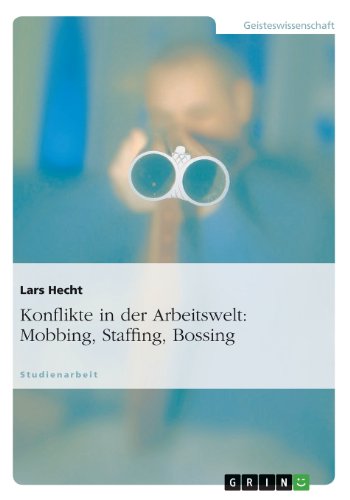 Konflikte in der Arbeitswelt: Mobbing, Staffing, Bossing
